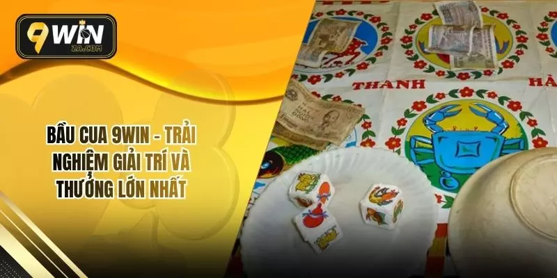 Bầu Cua 9WIN – Trải Nghiệm Giải Trí Và Thưởng Lớn Nhất