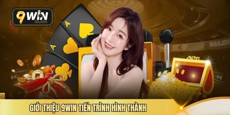 Giới thiệu 9win tiến trình hình thành
