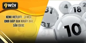 Keno Vietlott – 3 Mẹo Chơi Giúp Bạn Khuấy Đảo Sân Cược