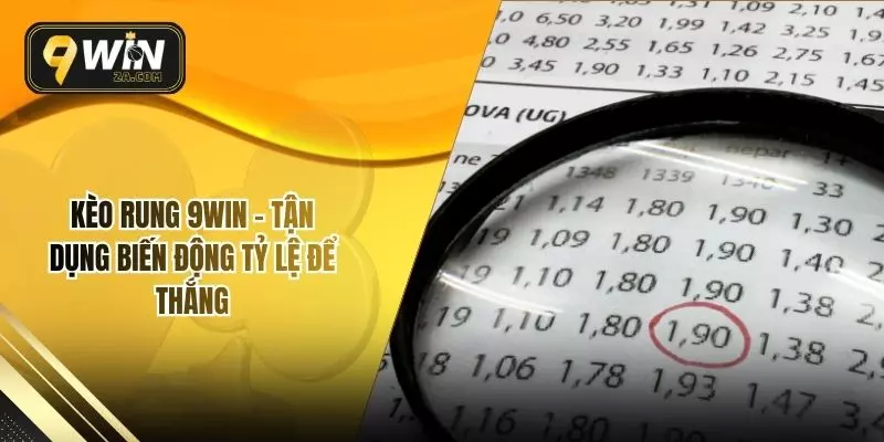 Kèo Rung 9WIN – Tận Dụng Biến Động Tỷ Lệ Để Thắng